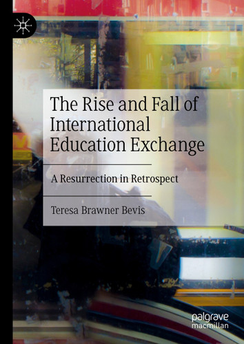 The Rise and Fall of International Education Exchange: A Resurrection in Retrospect book cover by Teresa Brawner Bevis