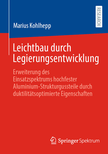 Leichtbau durch Legierungsentwicklung: Erweiterung des Einsatzspektrums hochfester Aluminium-Strukturgussteile durch duktilitätsoptimierte Eigenschaften book cover by Marius Kohlhepp