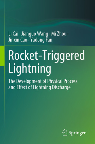 Rocket-Triggered Lightning: The Development of Physical Process and Effect of Lightning Discharge book cover by Li Cai, Jianguo Wang, Mi Zhou, Jinxin Cao, Yadong Fan