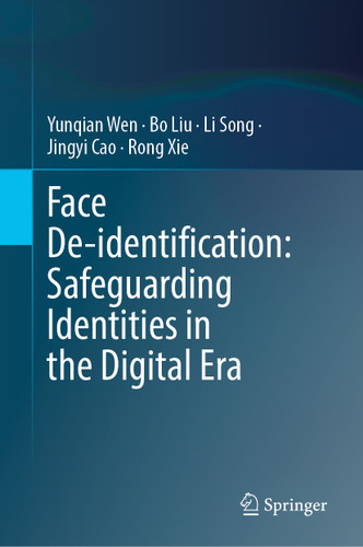 Face De-identification: Safeguarding Identities in the Digital Era book cover by Yunqian Wen, Bo Liu, Li Song, Jingyi Cao, Rong Xie