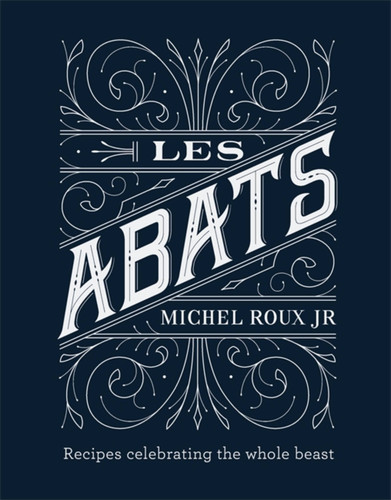 Les Abats: Recipes celebrating the whole beast book cover by Michel Roux Jr.