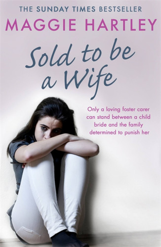 Sold To Be A Wife: Only a determined foster carer can stop a terrified girl from becoming a child bride (A Maggie Hartley Foster Carer Story) book cover by Maggie Hartley