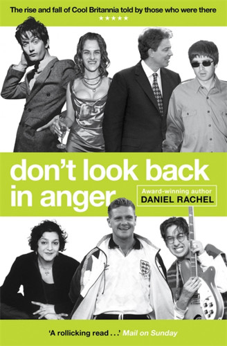 Don't Look Back In Anger: The rise and fall of Cool Britannia, told by those who were there book cover by Daniel Rachel