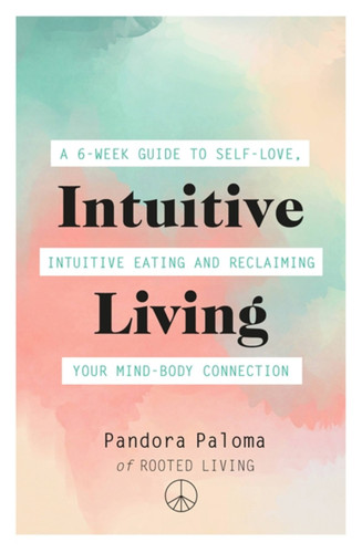 Intuitive Living: A 6-week guide to self-love, intuitive eating and reclaiming your mind-body connection book cover by Pandora Paloma