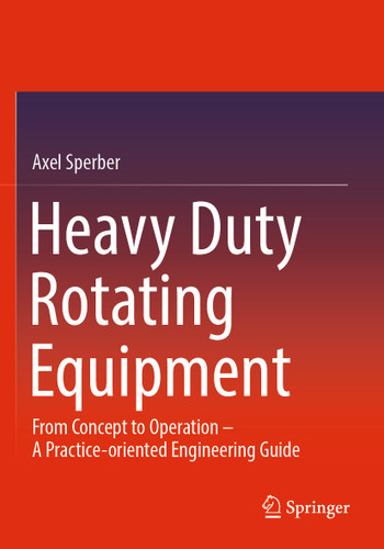 Heavy Duty Rotating Equipment: From Concept to Operation - A Practice-oriented Engineering Guide book cover by Axel Sperber