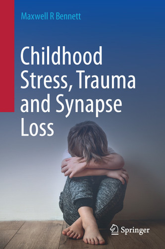 Childhood Stress, Trauma and Synapse Loss book cover by Maxwell R Bennett
