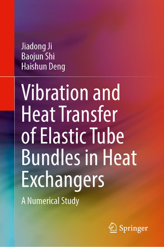 Vibration and Heat Transfer of Elastic Tube Bundles in Heat Exchangers: A Numerical Study book cover by Jiadong Ji, Baojun Shi, Haishun Deng