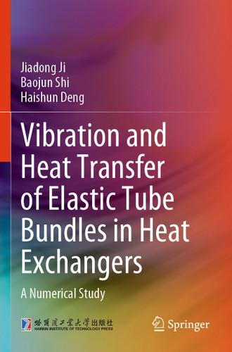 Vibration and Heat Transfer of Elastic Tube Bundles in Heat Exchangers: A Numerical Study book cover by Jiadong Ji, Baojun Shi, Haishun Deng