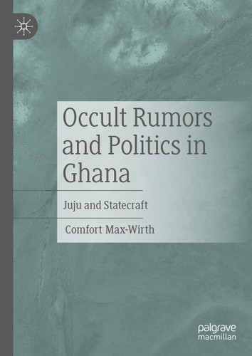 Occult Rumors and Politics in Ghana: Juju and Statecraft book cover by Comfort Max-Wirth