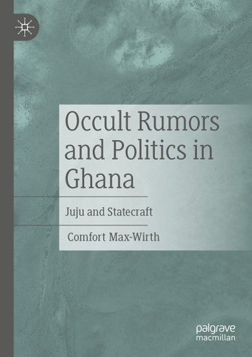 Occult Rumors and Politics in Ghana: Juju and Statecraft book cover by Comfort Max-Wirth