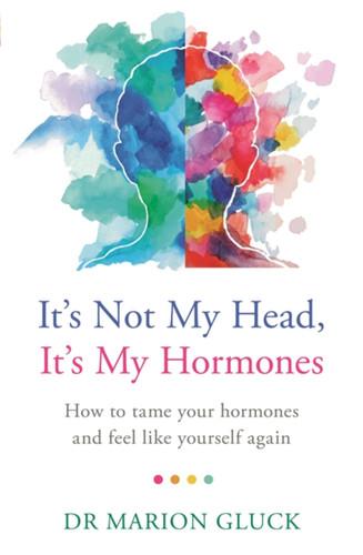 It's Not My Head, It's My Hormones: A guide to understanding and reclaiming hormone health book cover by Marion Gluck