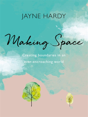 Making Space: Creating boundaries in an ever-encroaching world book cover by Jayne Hardy