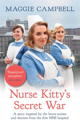 Nurse Kitty's Secret War: A novel inspired by the brave nurses and doctors from the first NHS hospital book cover by Maggie Campbell