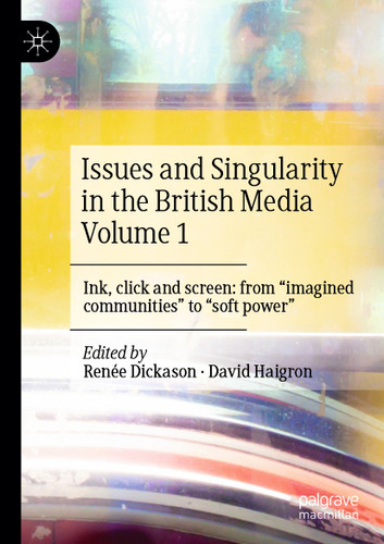 Issues and Singularity in the British Media Volume 1: Ink, click and screen: from "imagined communities" to "soft power" book cover by 