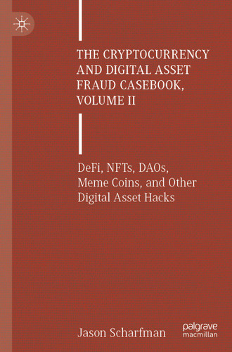 The Cryptocurrency and Digital Asset Fraud Casebook, Volume II: DeFi, NFTs, DAOs, Meme Coins, and Other Digital Asset Hacks book cover by Jason Scharfman