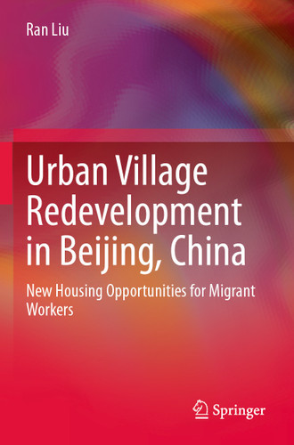 Urban Village Redevelopment in Beijing, China: New Housing Opportunities for Migrant Workers book cover by Ran Liu