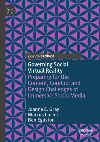 Governing Social Virtual Reality: Preparing for the Content, Conduct and Design Challenges of Immersive Social Media book cover by Joanne E. Gray, Marcus Carter, Ben Egliston