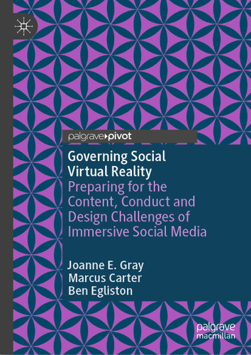 Governing Social Virtual Reality: Preparing for the Content, Conduct and Design Challenges of Immersive Social Media book cover by Joanne E. Gray, Marcus Carter, Ben Egliston