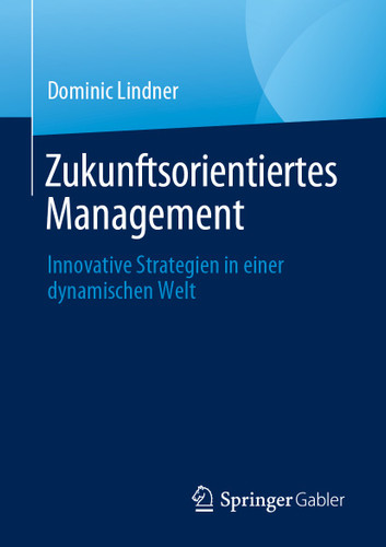 Zukunftsorientiertes Management: Innovative Strategien in einer dynamischen Welt book cover by Dominic Lindner