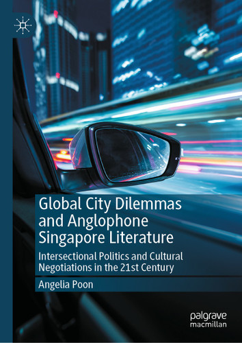 Global City Dilemmas and Anglophone Singapore Literature: Intersectional Politics and Cultural Negotiations in the 21st Century book cover by Angelia Poon