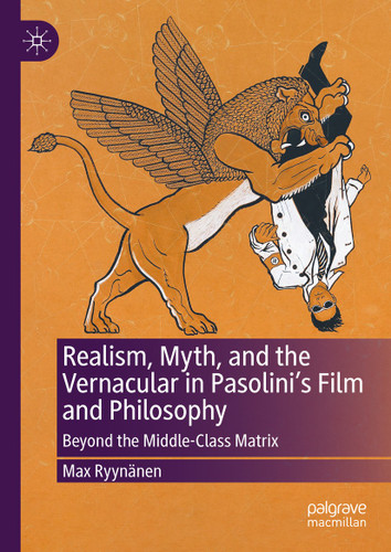 Realism, Myth, and the Vernacular in Pasolini's Film and Philosophy: Beyond the Middle-Class Matrix book cover by Max Ryynänen