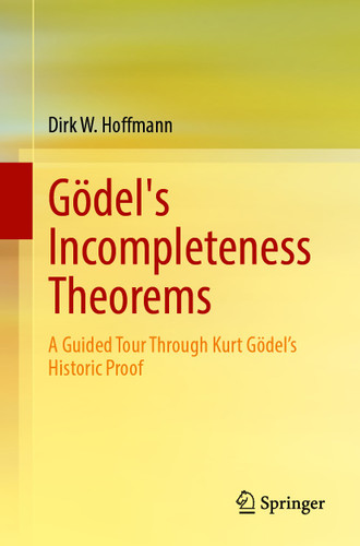 Gödel's Incompleteness Theorems: A Guided Tour Through Kurt Gödel’s Historic Proof book cover by Dirk W. Hoffmann