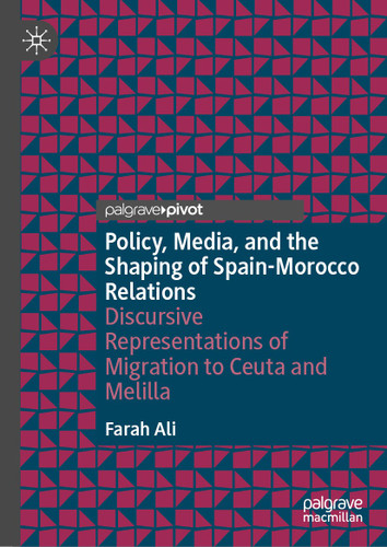 Policy, Media, and the Shaping of Spain-Morocco Relations: Discursive Representations of Migration to Ceuta and Melilla book cover by Farah Ali