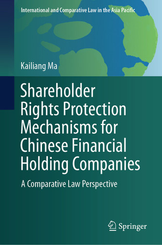Shareholder Rights Protection Mechanisms for Chinese Financial Holding Companies: A Comparative Law Perspective (International and Comparative Law in the Asia Pacific) book cover by Kailiang Ma