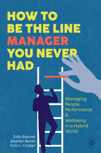 How to Be the Line Manager You Never Had: Managing People, Performance & Wellbeing in a Hybrid World book cover by Zofia Bajorek, Stephen Bevan, Cary L. Cooper