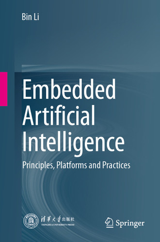 Embedded Artificial Intelligence: Principles, Platforms and Practices book cover by Bin Li