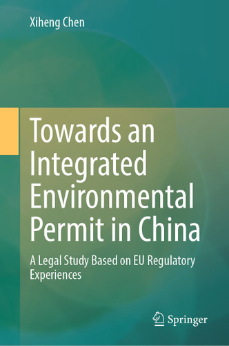 Towards an Integrated Environmental Permit in China: A Legal Study Based on EU Regulatory Experiences book cover by Xiheng Chen