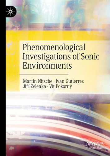 Phenomenological Investigations of Sonic Environments book cover by Martin Nitsche, Ivan Gutierrez, Jiří Zelenka, Vít Pokorný