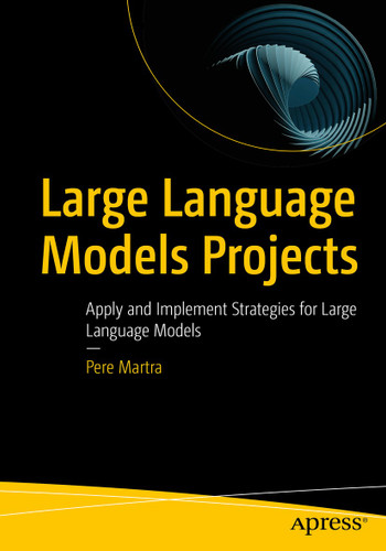 Large Language Models Projects: Apply and Implement Strategies for Large Language Models book cover by Pere Martra