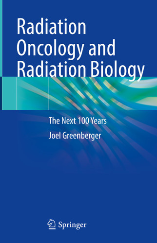 Radiation Oncology and Radiation Biology: The Next 100 Years book cover by Joel Greenberger