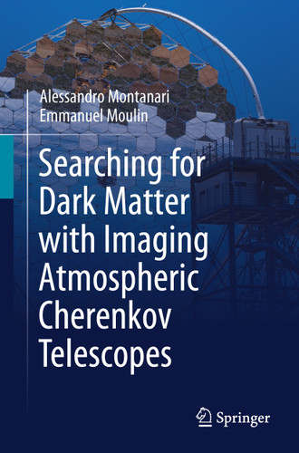 Searching for Dark Matter with Imaging Atmospheric Cherenkov Telescopes book cover by Alessandro Montanari, Emmanuel Moulin