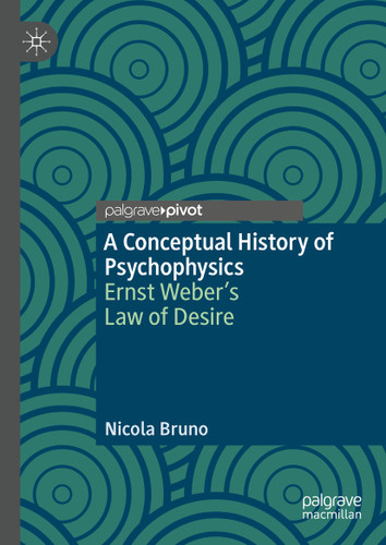 A Conceptual History of Psychophysics: Ernst Weber’s Law of Desire book cover by Nicola Bruno