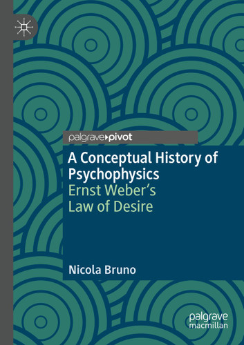 A Conceptual History of Psychophysics: Ernst Weber’s Law of Desire book cover by Nicola Bruno