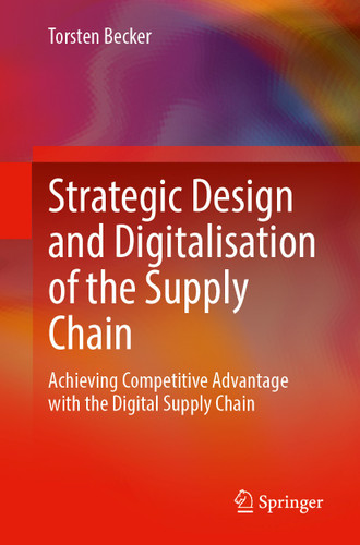 Strategic Design and Digitalisation of the Supply Chain: Achieving Competitive Advantage with the Digital Supply Chain book cover by Torsten Becker