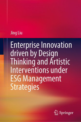 Enterprise Innovation Driven by Design Thinking and Artistic Interventions Under ESG Management Strategies book cover by Jing Liu