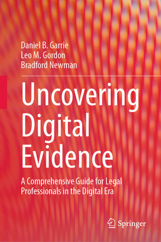 Uncovering Digital Evidence: A Comprehensive Guide for Legal Professionals in the Digital Era book cover by Daniel B. Garrie, Leo M. Gordon, Bradford Newman
