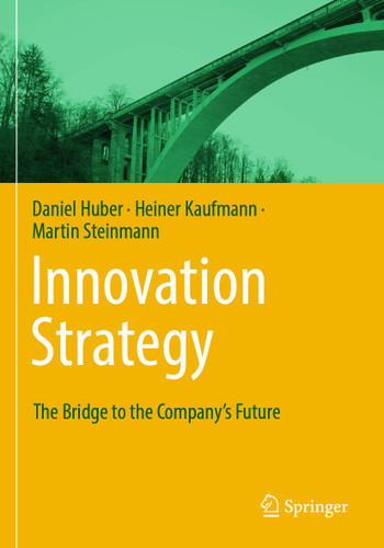 Innovation Strategy: The Bridge to the Company’s Future book cover by Daniel Huber, Heiner Kaufmann, Martin Steinmann