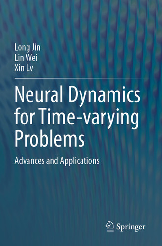 Neural Dynamics for Time-varying Problems: Advances and Applications book cover by Long Jin, Lin Wei, Xin Lv