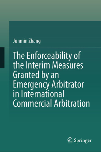 The Enforceability of the Interim Measures Granted by an Emergency Arbitrator in International Commercial Arbitration book cover by Junmin Zhang