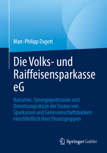 Die Volks- und Raiffeisensparkasse eG: Narrative, Synergiepotenziale und Umsetzungsskizze der Fusion von Sparkassen und Genossenschaftsbanken einschließlich ihrer Finanzgruppen book cover by Marc-Philipp Dagott
