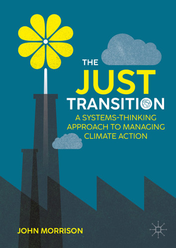 The Just Transition: A Systems-Thinking Approach To Managing Climate Action book cover by John Morrison