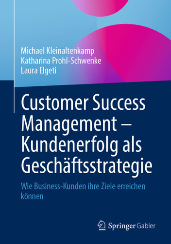 Customer Success Management – Kundenerfolg als Geschäftsstrategie: Wie Business-Kunden ihre Ziele erreichen können book cover by Michael Kleinaltenkamp, Katharina Prohl-Schwenke, Laura Elgeti