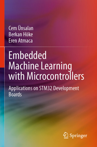 Embedded Machine Learning with Microcontrollers: Applications on STM32 Development Boards book cover by Cem Ünsalan, Berkan Höke, Eren Atmaca