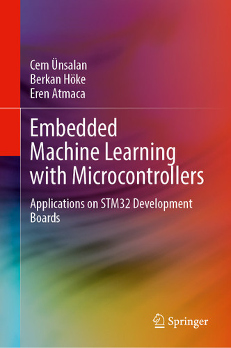 Embedded Machine Learning with Microcontrollers: Applications on STM32 Development Boards book cover by Cem Ünsalan, Berkan Höke, Eren Atmaca