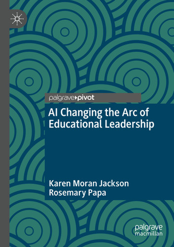 AI Changing the Arc of Educational Leadership book cover by Karen Moran Jackson, Rosemary Papa
