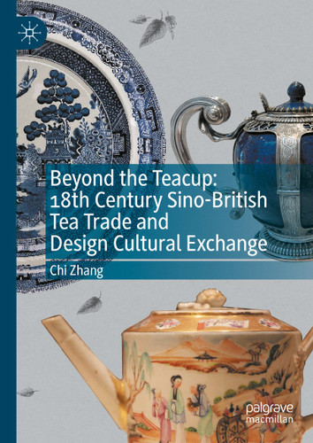 Beyond the Teacup: 18th Century Sino-British Tea Trade and Design Cultural Exchange book cover by Chi Zhang